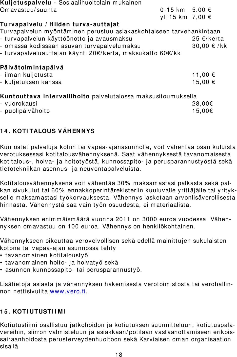 asuvan turvapalvelumaksu 30,00 /kk - turvapalveluauttajan käynti 20 /kerta, maksukatto 60 /kk Päivätoimintapäivä - ilman kuljetusta 11,00 - kuljetuksen kanssa 15,00 Kuntouttava intervallihoito