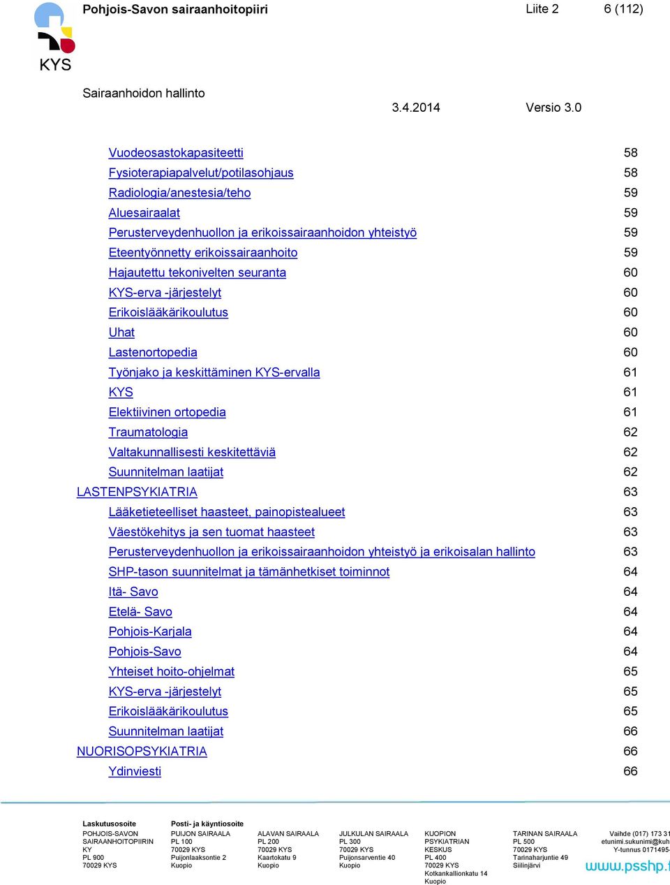 keskittäminen S-ervalla 61 S 61 Elektiivinen ortopedia 61 Traumatologia 62 Valtakunnallisesti keskitettäviä 62 Suunnitelman laatijat 62 LASTENPSYKIATRIA 63 Lääketieteelliset haasteet,