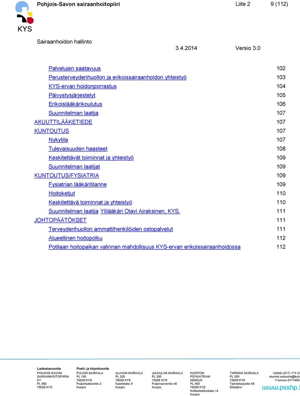 yhteistyö 109 Suunnitelman laatijat 109 KUNTOUTUS/FYSIATRIA 109 Fysiatrian lääkäritilanne 109 Hoitoketjut 110 Keskitettävä toiminnat ja yhteistyö 110 Suunnitelman laatija