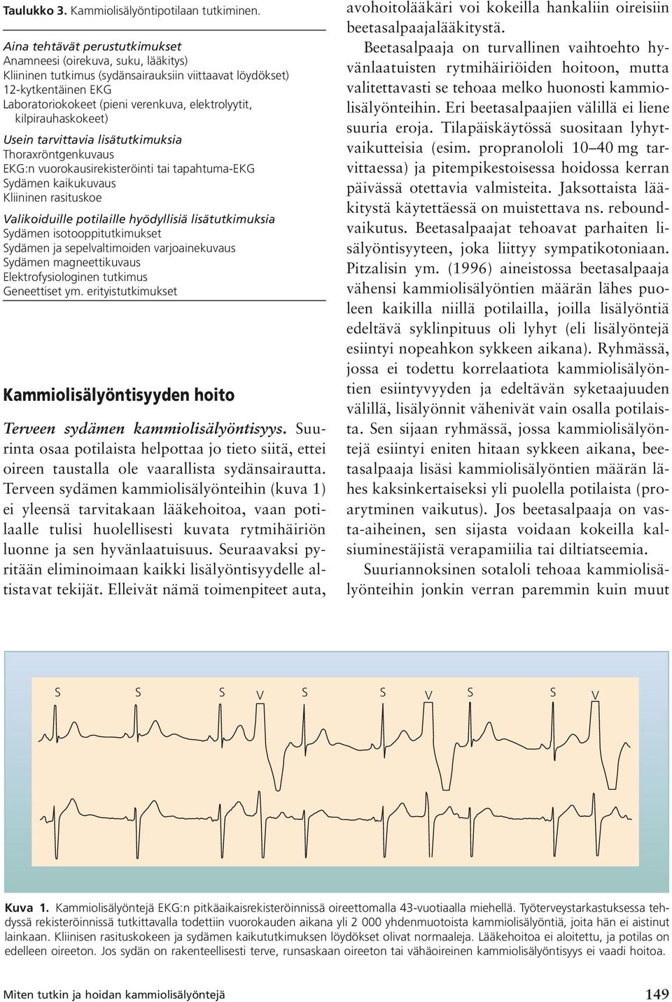 kilpirauhaskokeet) Usein tarvittavia lisätutkimuksia Thoraxröntgenkuvaus EKG:n vuorokausirekisteröinti tai tapahtuma-ekg Sydämen kaikukuvaus Kliininen rasituskoe Valikoiduille potilaille hyödyllisiä