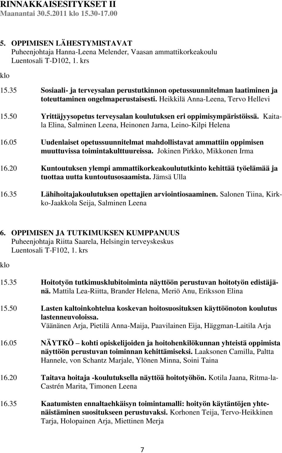50 Yrittäjyysopetus terveysalan koulutuksen eri oppimisympäristöissä. Kaitala Elina, Salminen Leena, Heinonen Jarna, Leino-Kilpi Helena 16.