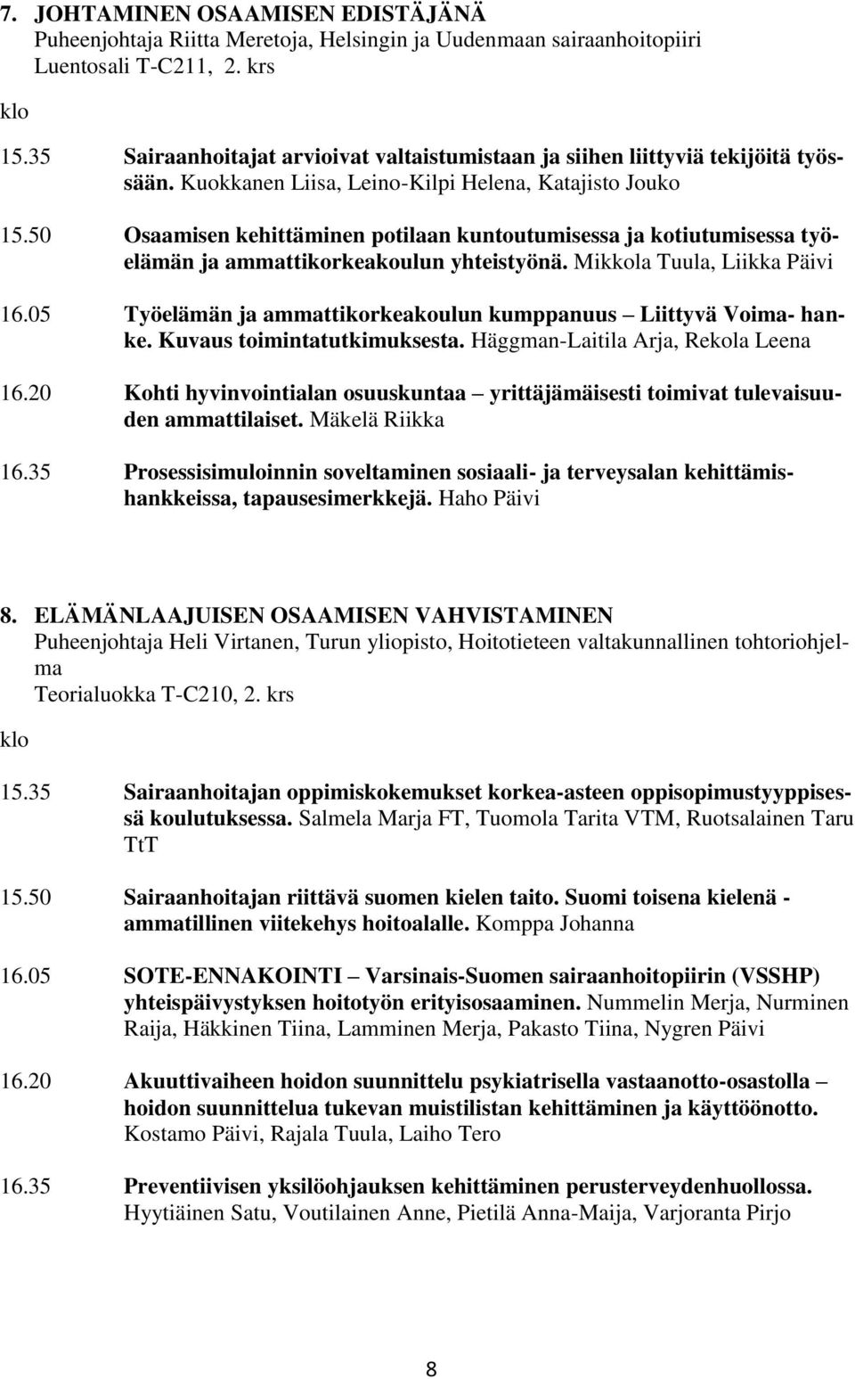 50 Osaamisen kehittäminen potilaan kuntoutumisessa ja kotiutumisessa työelämän ja ammattikorkeakoulun yhteistyönä. Mikkola Tuula, Liikka Päivi 16.