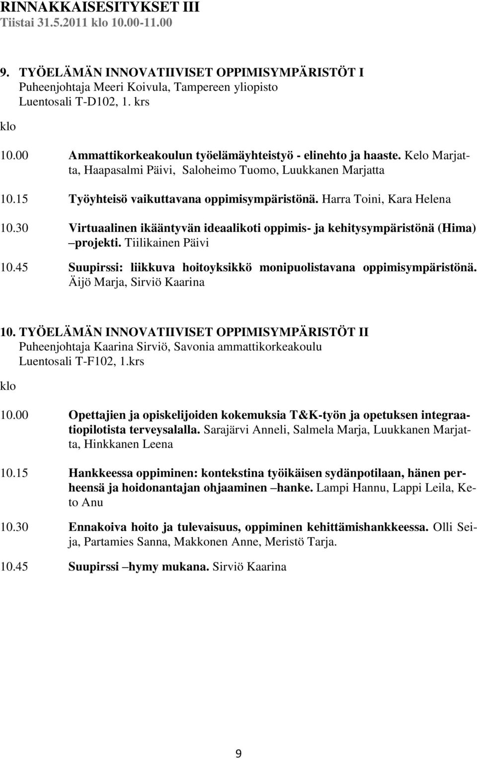 Harra Toini, Kara Helena 10.30 Virtuaalinen ikääntyvän ideaalikoti oppimis- ja kehitysympäristönä (Hima) projekti. Tiilikainen Päivi 10.