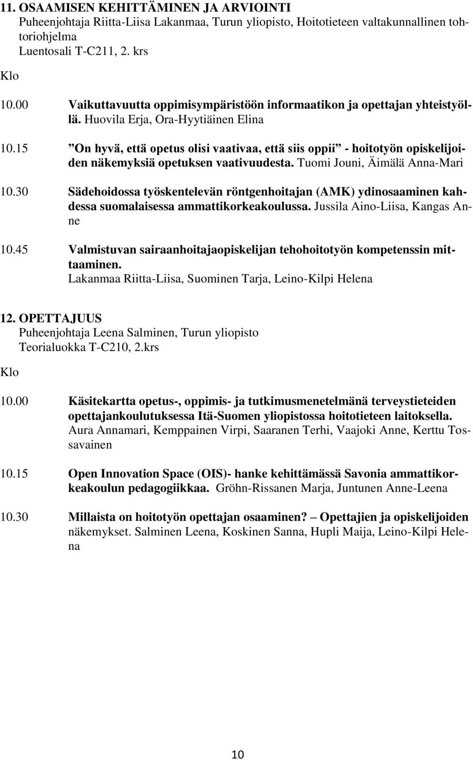 15 On hyvä, että opetus olisi vaativaa, että siis oppii - hoitotyön opiskelijoiden näkemyksiä opetuksen vaativuudesta. Tuomi Jouni, Äimälä Anna-Mari 10.