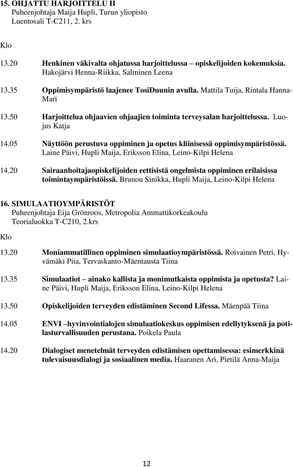 Luojus Katja 14.05 Näyttöön perustuva oppiminen ja opetus kliinisessä oppimisympäristössä. Laine Päivi, Hupli Maija, Eriksson Elina, Leino-Kilpi Helena 14.