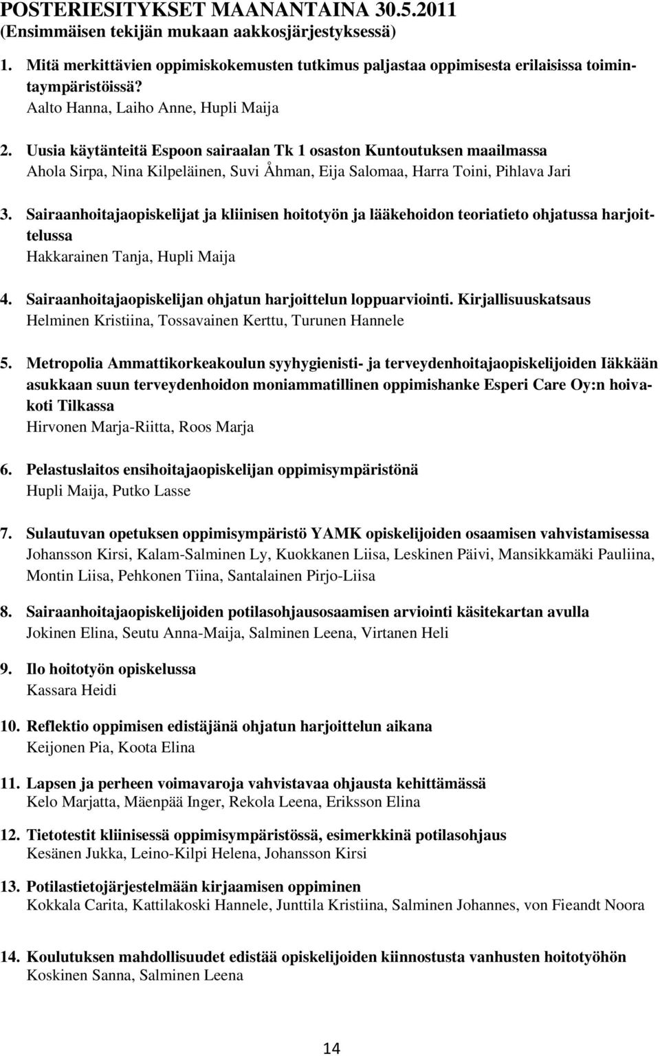 Sairaanhoitajaopiskelijat ja kliinisen hoitotyön ja lääkehoidon teoriatieto ohjatussa harjoittelussa Hakkarainen Tanja, Hupli Maija 4. Sairaanhoitajaopiskelijan ohjatun harjoittelun loppuarviointi.