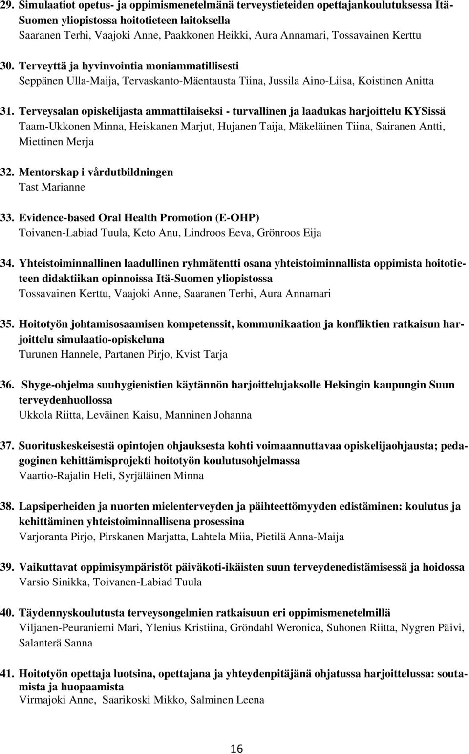 Terveysalan opiskelijasta ammattilaiseksi - turvallinen ja laadukas harjoittelu KYSissä Taam-Ukkonen Minna, Heiskanen Marjut, Hujanen Taija, Mäkeläinen Tiina, Sairanen Antti, Miettinen Merja 32.