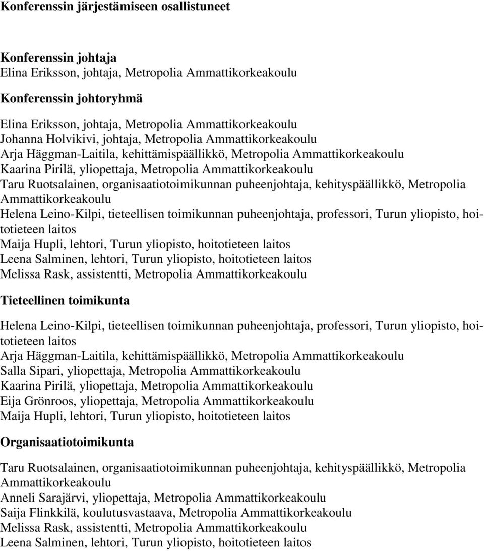 Ruotsalainen, organisaatiotoimikunnan puheenjohtaja, kehityspäällikkö, Metropolia Ammattikorkeakoulu Helena Leino-Kilpi, tieteellisen toimikunnan puheenjohtaja, professori, Turun yliopisto,