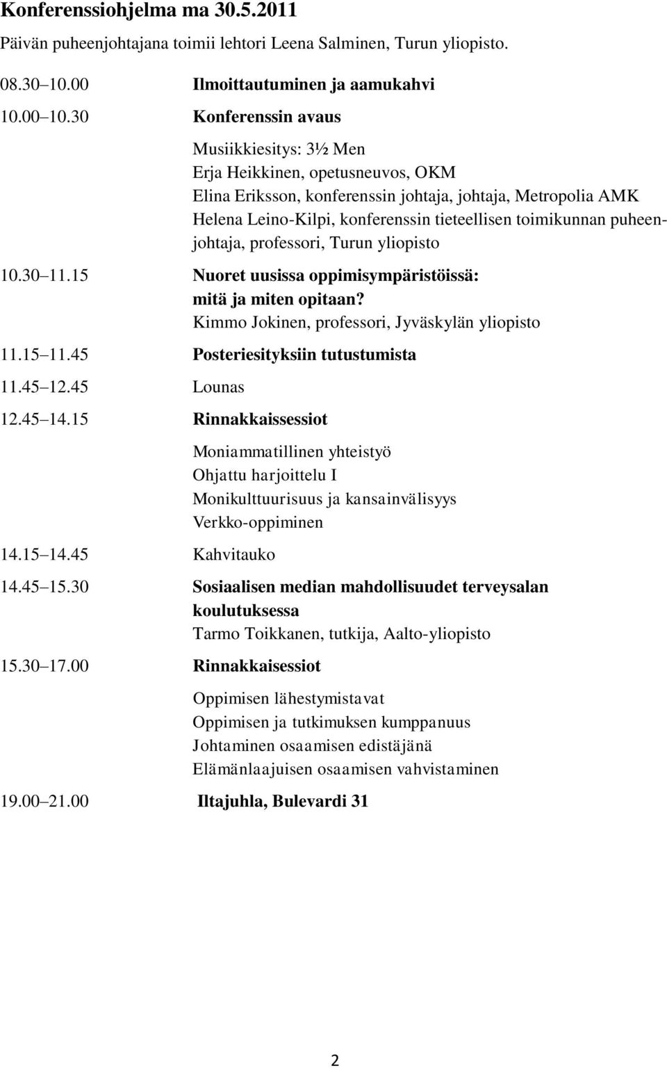 puheenjohtaja, professori, Turun yliopisto 10.30 11.15 Nuoret uusissa oppimisympäristöissä: mitä ja miten opitaan? Kimmo Jokinen, professori, Jyväskylän yliopisto 11.15 11.