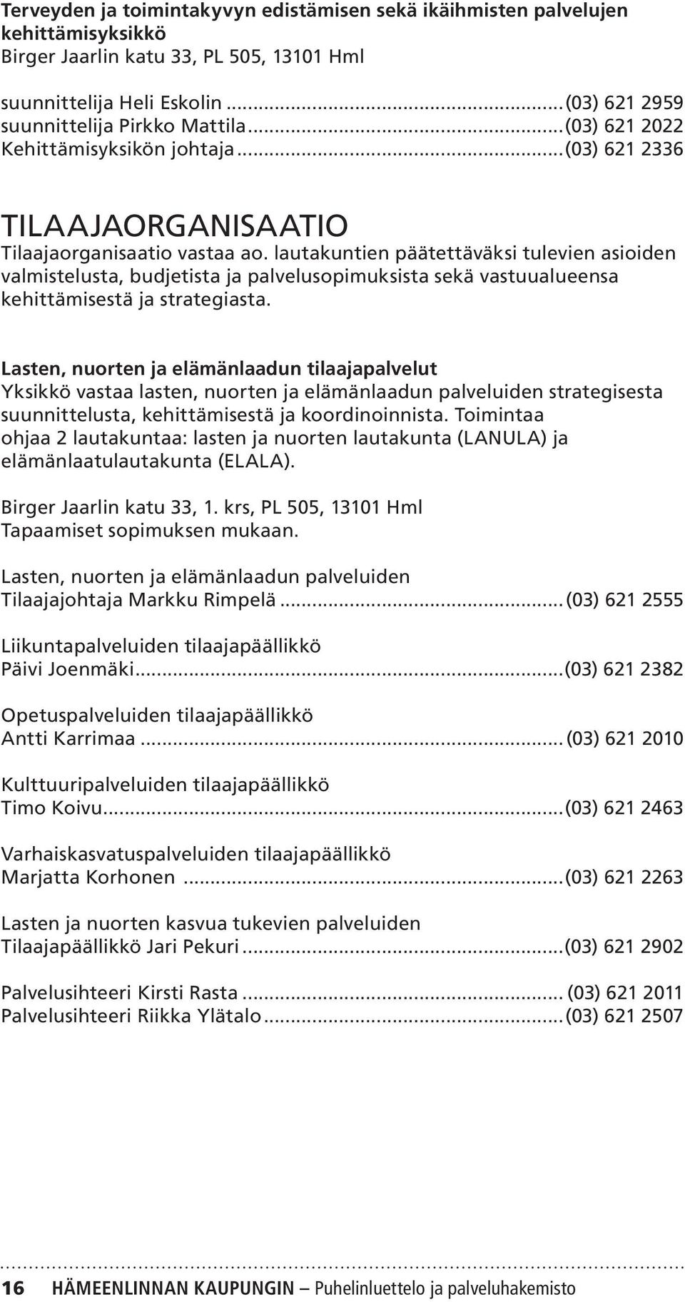 lautakuntien päätettäväksi tulevien asioiden valmistelusta, budjetista ja palvelusopimuksista sekä vastuualueensa kehittämisestä ja strategiasta.