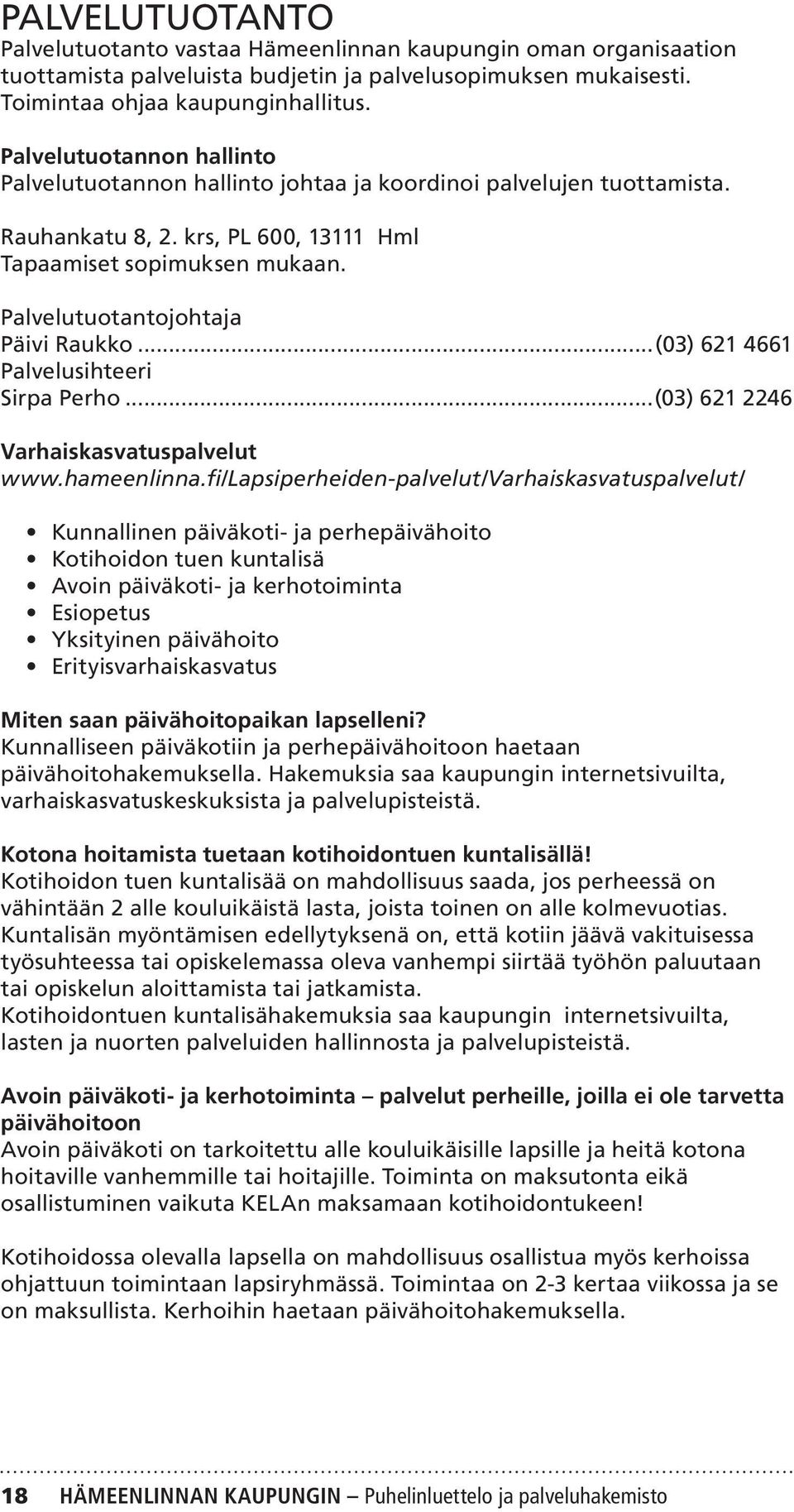 Palvelutuotantojohtaja Päivi Raukko...(03) 621 4661 Palvelusihteeri Sirpa Perho...(03) 621 2246 Varhaiskasvatuspalvelut www.hameenlinna.