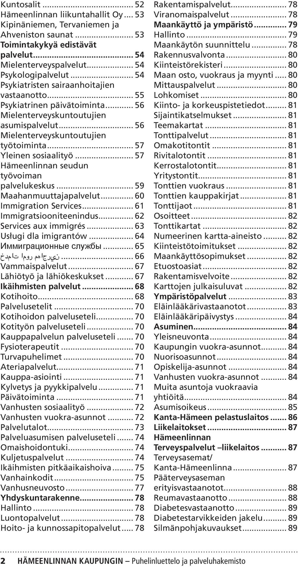 .. 57 Hämeenlinnan seudun työvoiman palvelukeskus... 59 Maahanmuuttajapalvelut... 60 Immigration Services... 61 Immigratsiooniteenindus... 62 Services aux immigrés... 63 Usługi dla imigrantów.