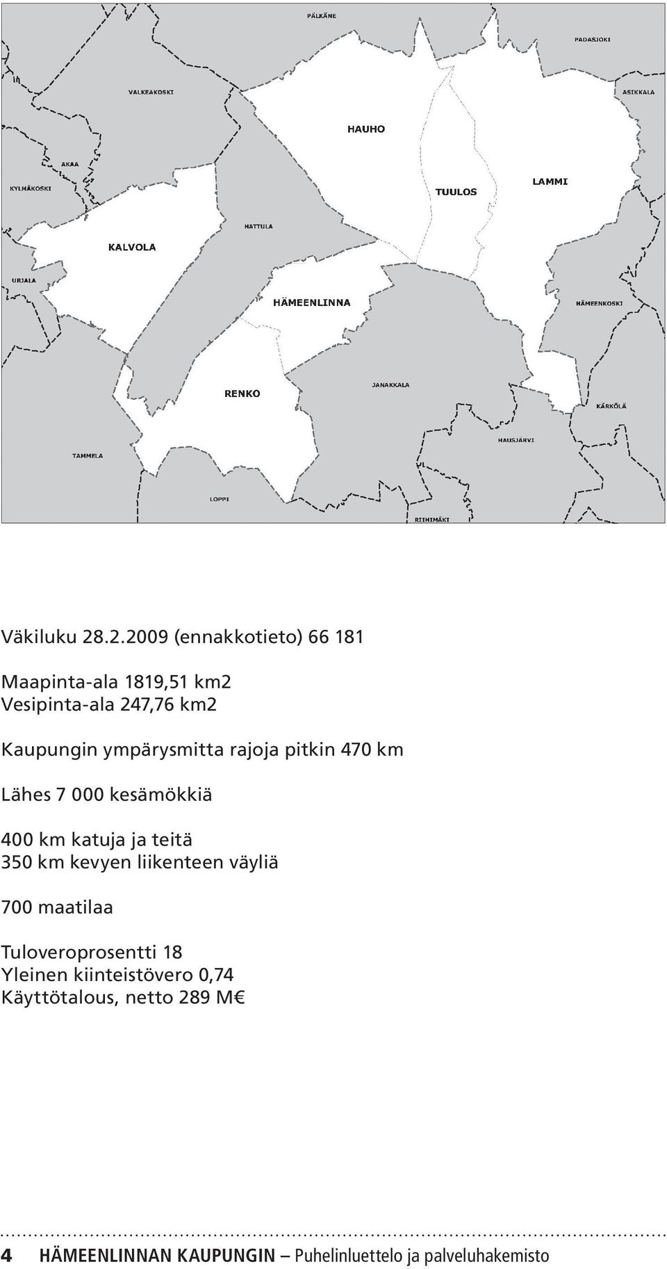 ympärysmitta rajoja pitkin 470 km Lähes 7 000 kesämökkiä 400 km katuja ja teitä 350 km