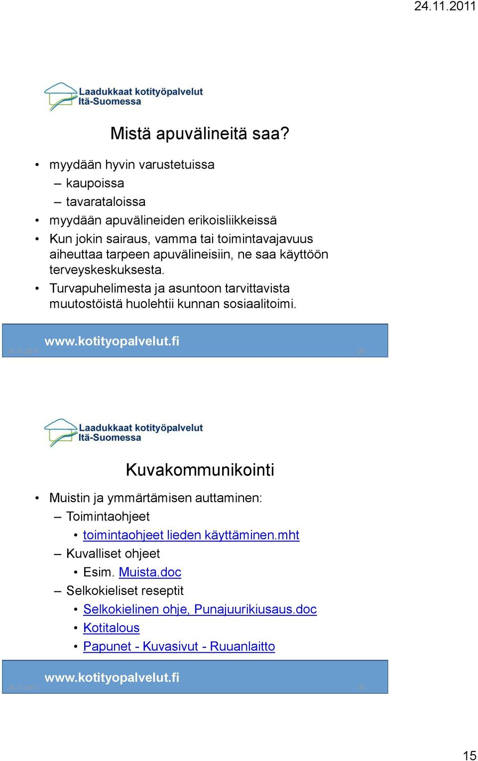 tarpeen apuvälineisiin, ne saa käyttöön terveyskeskuksesta. Turvapuhelimesta ja asuntoon tarvittavista muutostöistä huolehtii kunnan sosiaalitoimi. 24.