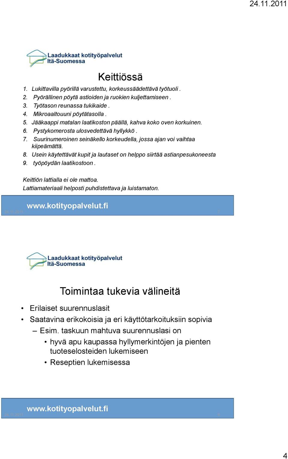 Usein käytettävät kupit ja lautaset on helppo siirtää astianpesukoneesta 9. työpöydän laatikostoon. Keittiön lattialla ei ole mattoa. Lattiamateriaali helposti puhdistettava ja luistamaton. 24.11.