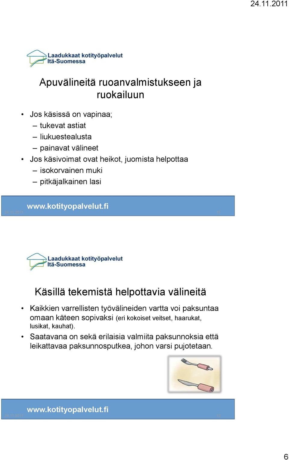 2011 11 Käsillä tekemistä helpottavia välineitä Kaikkien varrellisten työvälineiden vartta voi paksuntaa omaan käteen sopivaksi