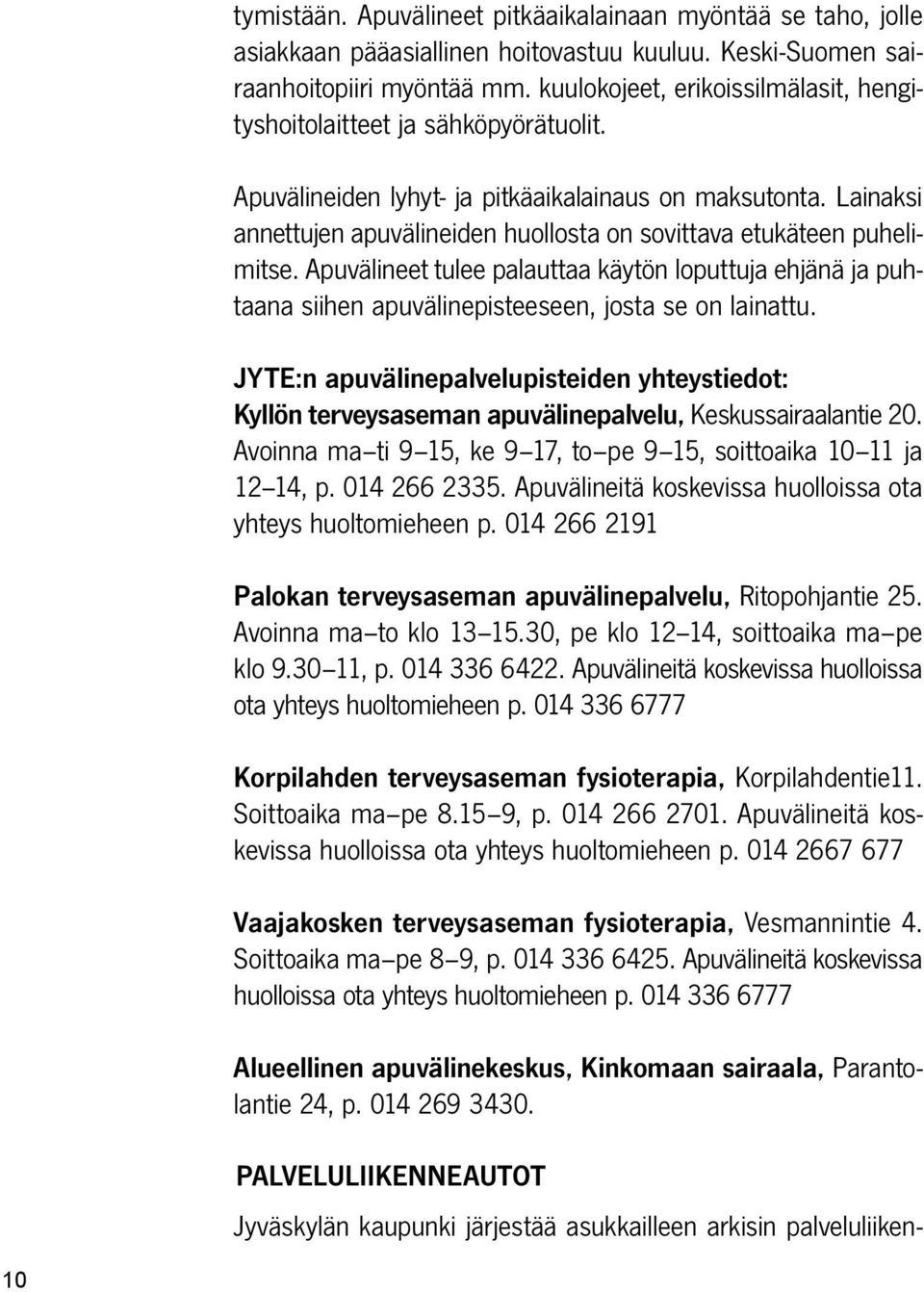 Lainaksi annettujen apuvälineiden huollosta on sovittava etukäteen puhelimitse. Apuvälineet tulee palauttaa käytön loputtuja ehjänä ja puhtaana siihen apuvälinepisteeseen, josta se on lainattu.