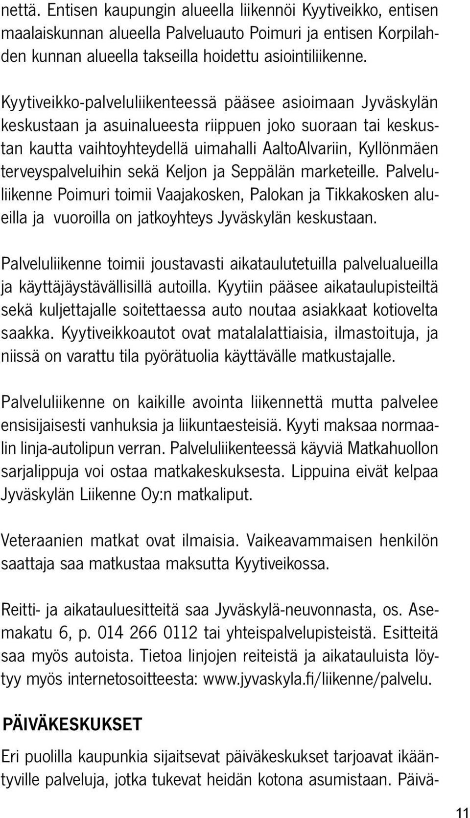 terveyspalveluihin sekä Keljon ja Seppälän marketeille. Palveluliikenne Poimuri toimii Vaajakosken, Palokan ja Tikkakosken alueilla ja vuoroilla on jatkoyhteys Jyväskylän keskustaan.