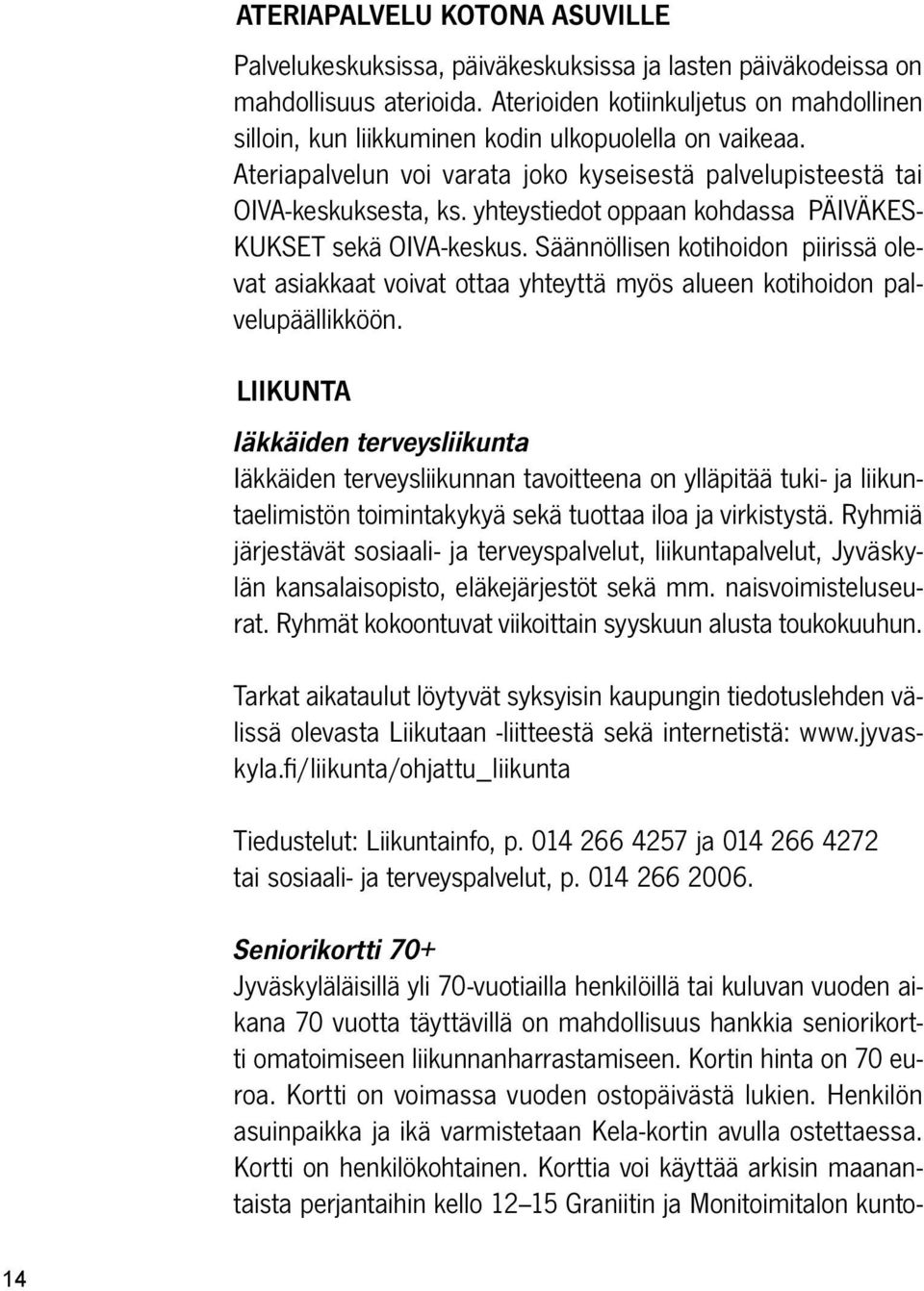 yhteystiedot oppaan kohdassa PÄIVÄKES- KUKSET sekä OIVA-keskus. Säännöllisen kotihoidon piirissä olevat asiakkaat voivat ottaa yhteyttä myös alueen kotihoidon palvelupäällikköön.