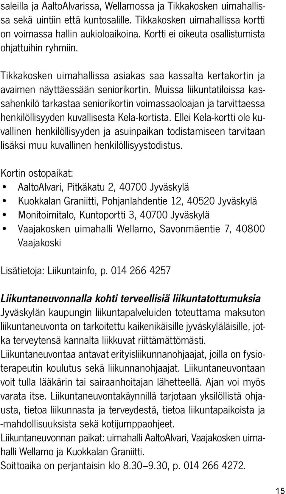 Muissa liikuntatiloissa kassahenkilö tarkastaa seniorikortin voimassaoloajan ja tarvittaessa henkilöllisyyden kuvallisesta Kela-kortista.