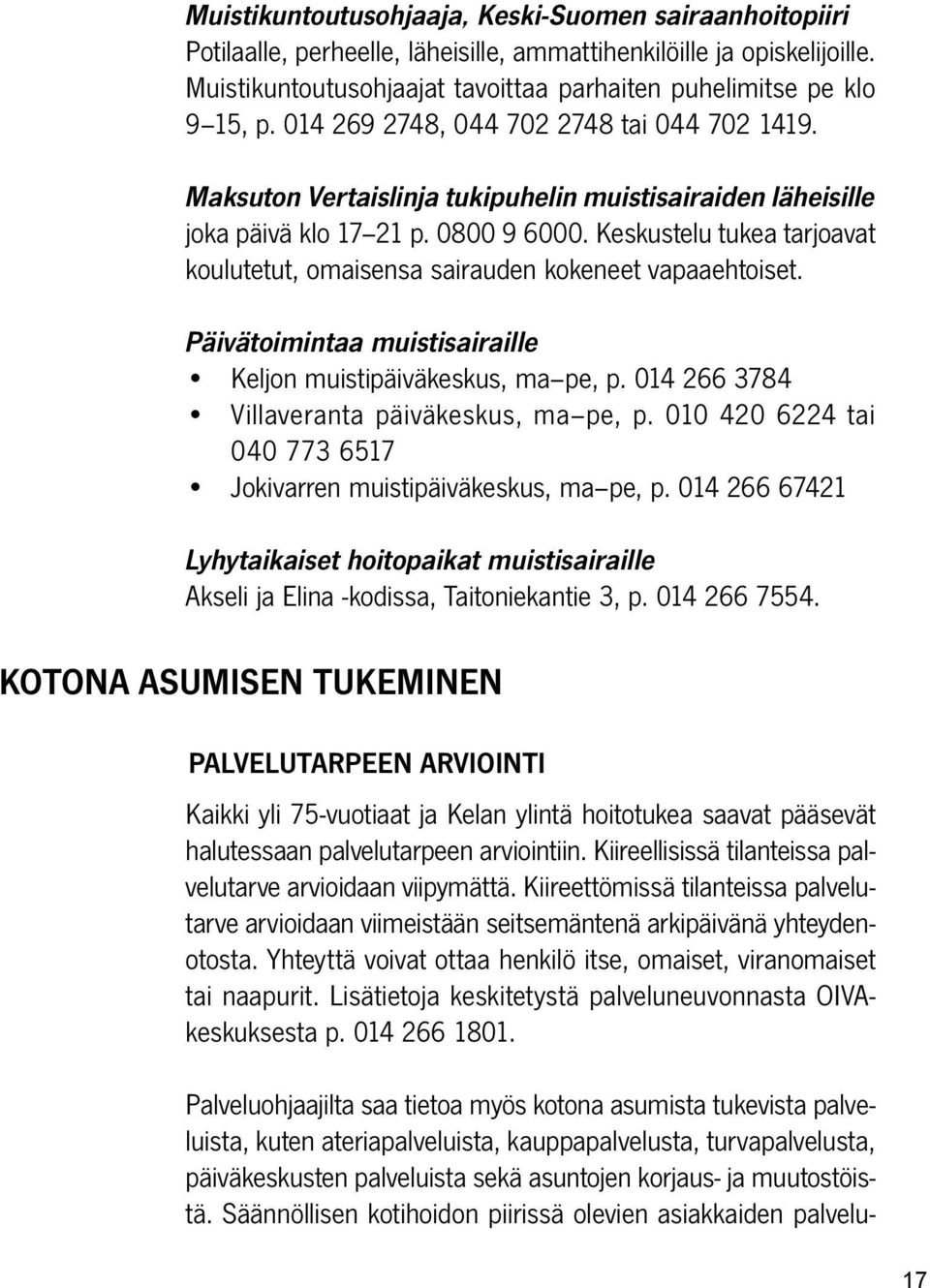 Keskustelu tukea tarjoavat koulutetut, omaisensa sairauden kokeneet vapaaehtoiset. Päivätoimintaa muistisairaille Keljon muistipäiväkeskus, ma pe, p. 014 266 3784 Villaveranta päiväkeskus, ma pe, p.