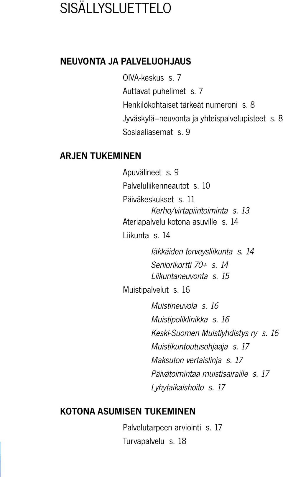 14 Iäkkäiden terveysliikunta s. 14 Seniorikortti 70+ s. 14 Liikuntaneuvonta s. 15 Muistipalvelut s. 16 Muistineuvola s. 16 Muistipoliklinikka s. 16 Keski-Suomen Muistiyhdistys ry s.