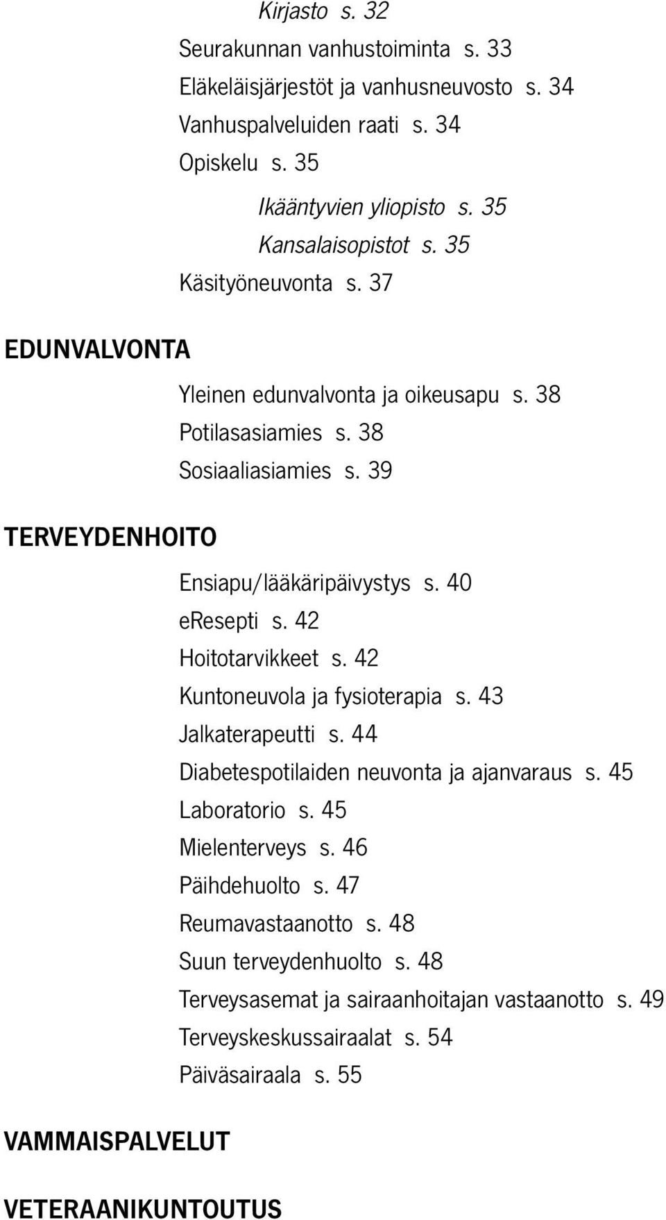 42 Hoitotarvikkeet s. 42 Kuntoneuvola ja fysioterapia s. 43 Jalkaterapeutti s. 44 Diabetespotilaiden neuvonta ja ajanvaraus s. 45 Laboratorio s. 45 Mielenterveys s. 46 Päihdehuolto s.