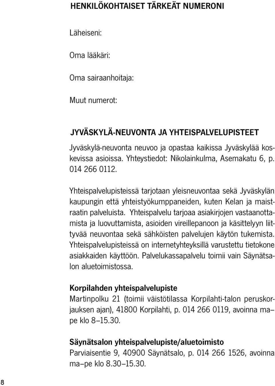 Yhteispalvelupisteissä tarjotaan yleisneuvontaa sekä Jyväskylän kaupungin että yhteistyökumppaneiden, kuten Kelan ja maistraatin palveluista.