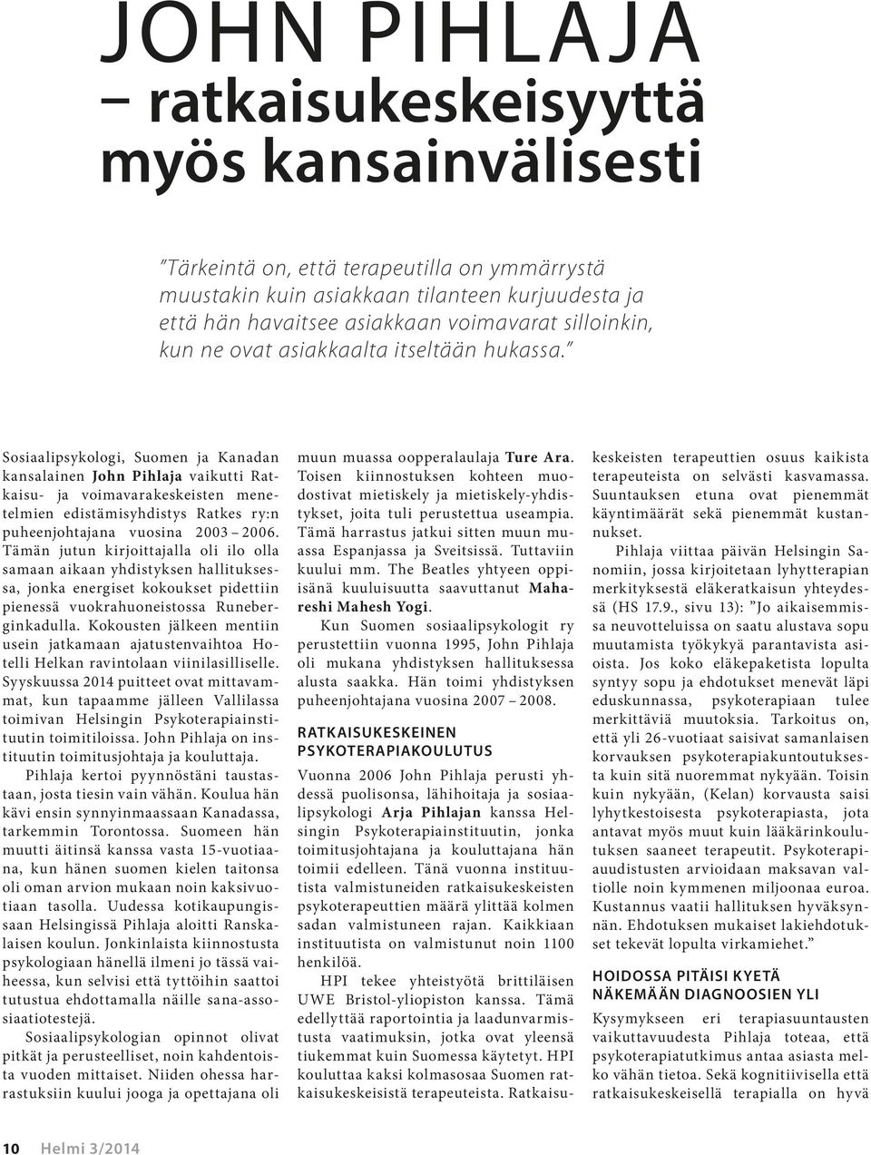 Sosiaalipsykologi, Suomen ja Kanadan kansalainen John Pihlaja vaikutti Ratkaisu- ja voimavarakeskeisten menetelmien edistämisyhdistys Ratkes ry:n puheenjohtajana vuosina 2003 2006.