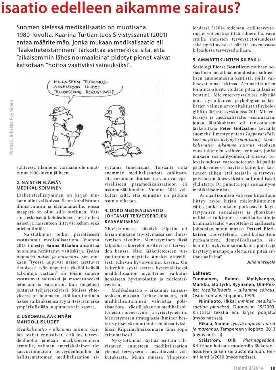 katsotaan hoitoa vaativiksi sairauksiksi. suhteessa tilanne ei varmaan ole muuttunut 1990-luvun jälkeen. 2. Naisten elämän medikalisoiminen Lääketieteellistyminen on kirjan mukaan ollut valikoivaa.