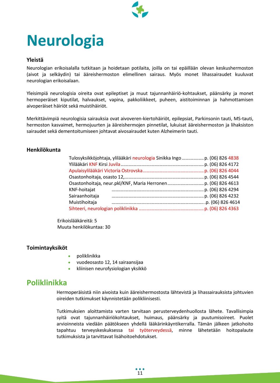 Yleisimpiä neurologisia oireita ovat epileptiset ja muut tajunnanhäiriö-kohtaukset, päänsärky ja monet hermoperäiset kiputilat, halvaukset, vapina, pakkoliikkeet, puheen, aistitoiminnan ja