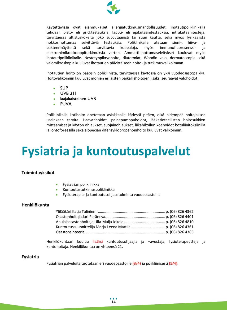 Poliklinikalla otetaan sieni-, hiiva- ja bakteerinäytteitä sekä tarvittavia koepaloja, myös immunofluoresenssi- ja elektronimikroskooppitutkimuksia varten.