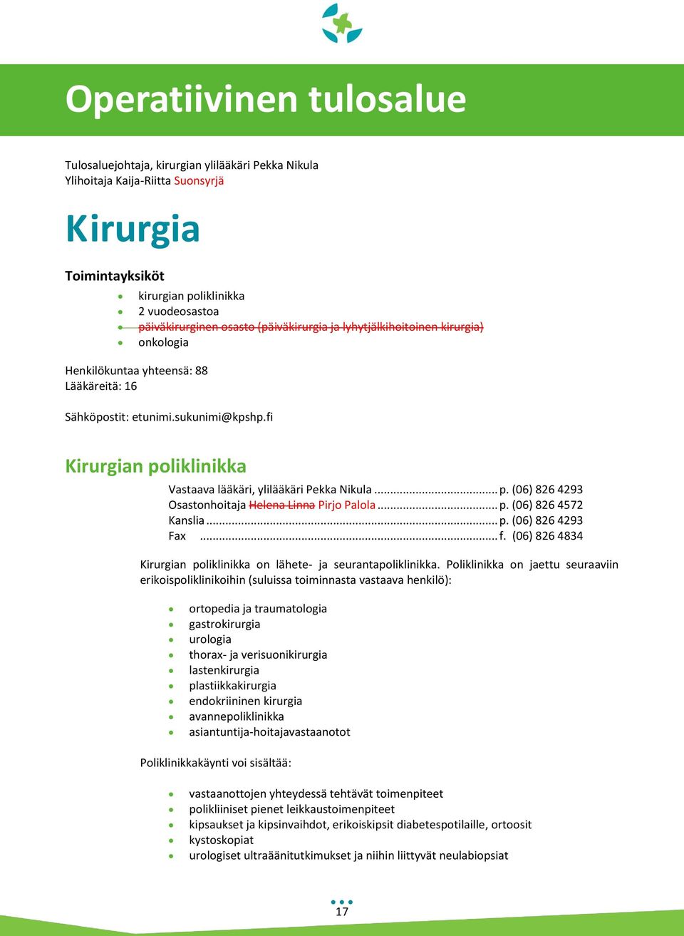 .. p. (06) 826 4293 Osastonhoitaja Helena Linna Pirjo Palola... p. (06) 826 4572 Kanslia... p. (06) 826 4293 Fax... f. (06) 826 4834 Kirurgian poliklinikka on lähete- ja seurantapoliklinikka.