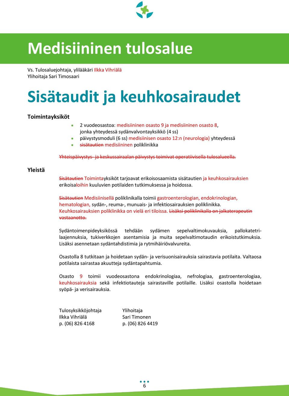 sydänvalvontayksikkö (4 ss) päivystysmoduli (6 ss) medisiinisen osasto 12:n (neurologia) yhteydessä sisätautien medisiininen poliklinikka Yhteispäivystys- ja keskussairaalan päivystys toimivat