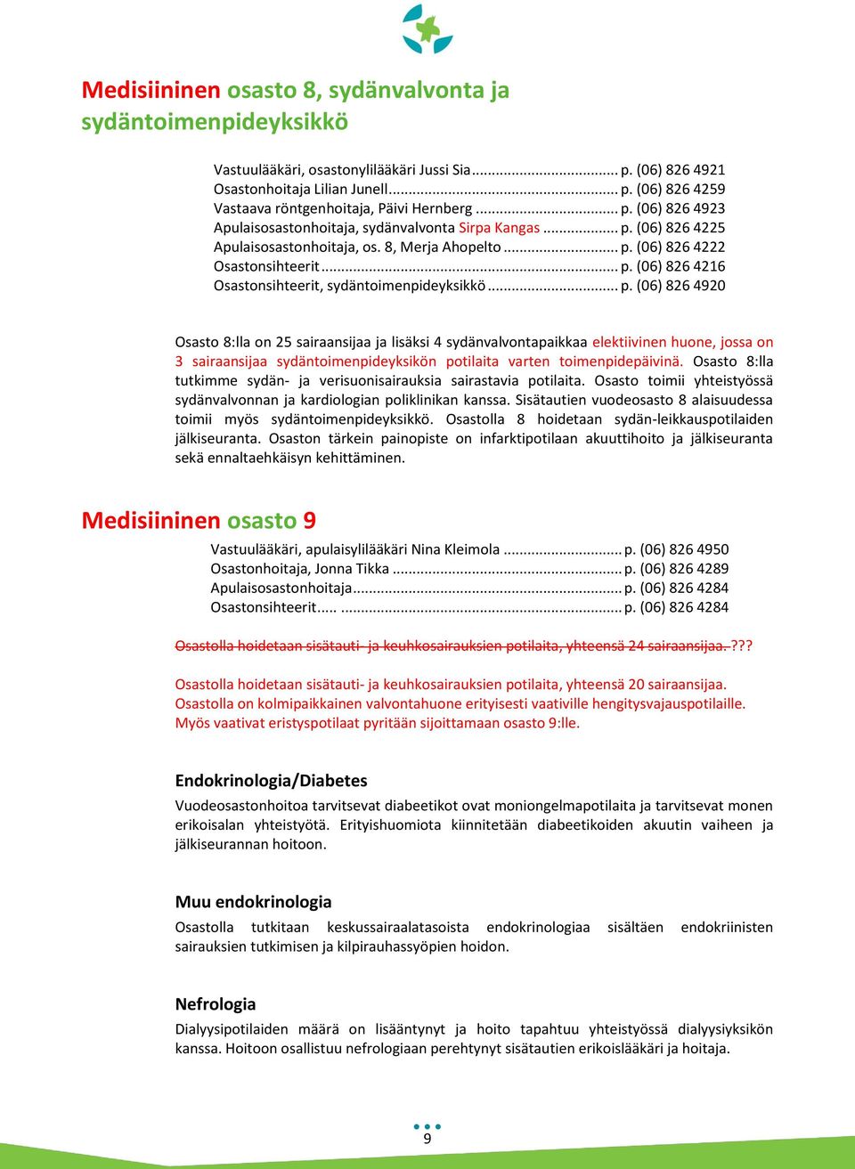 .. p. (06) 826 4920 Osasto 8:lla on 25 sairaansijaa ja lisäksi 4 sydänvalvontapaikkaa elektiivinen huone, jossa on 3 sairaansijaa sydäntoimenpideyksikön potilaita varten toimenpidepäivinä.