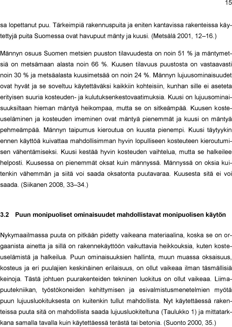 Kuusen tilavuus puustosta on vastaavasti noin 30 % ja metsäalasta kuusimetsää on noin 24 %.