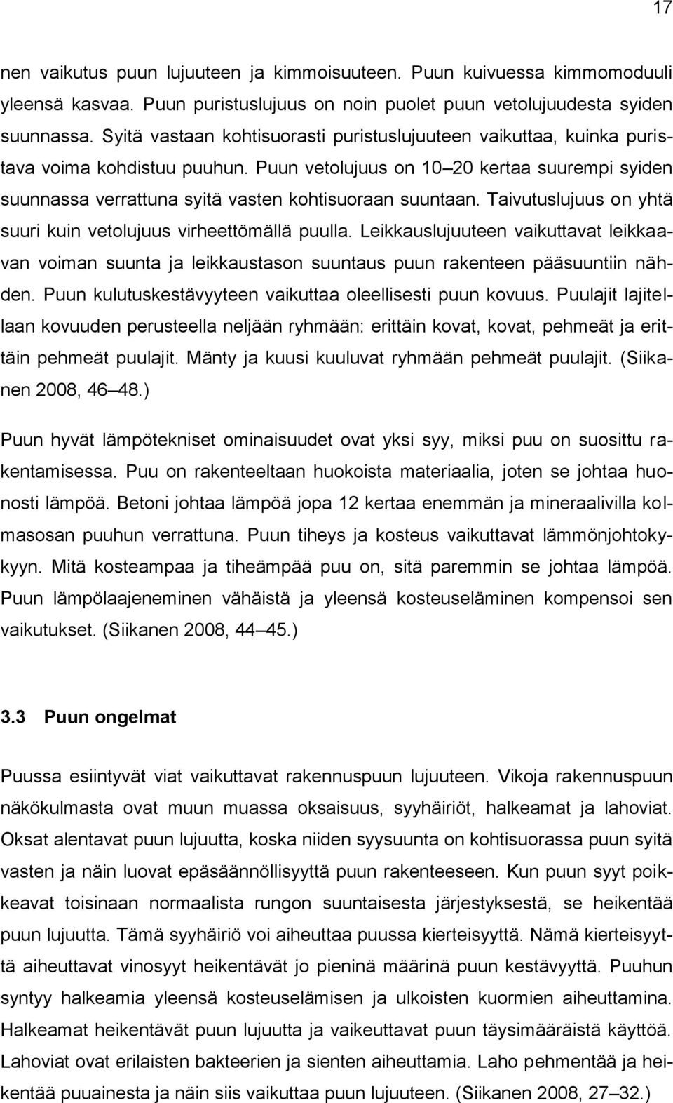 Puun vetolujuus on 10 20 kertaa suurempi syiden suunnassa verrattuna syitä vasten kohtisuoraan suuntaan. Taivutuslujuus on yhtä suuri kuin vetolujuus virheettömällä puulla.