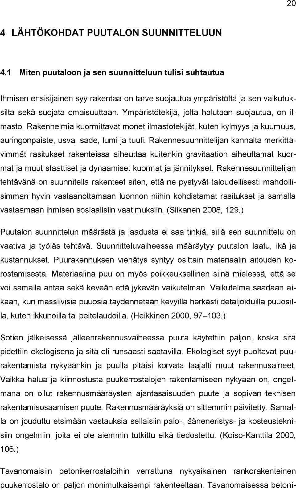 Ympäristötekijä, jolta halutaan suojautua, on ilmasto. Rakennelmia kuormittavat monet ilmastotekijät, kuten kylmyys ja kuumuus, auringonpaiste, usva, sade, lumi ja tuuli.