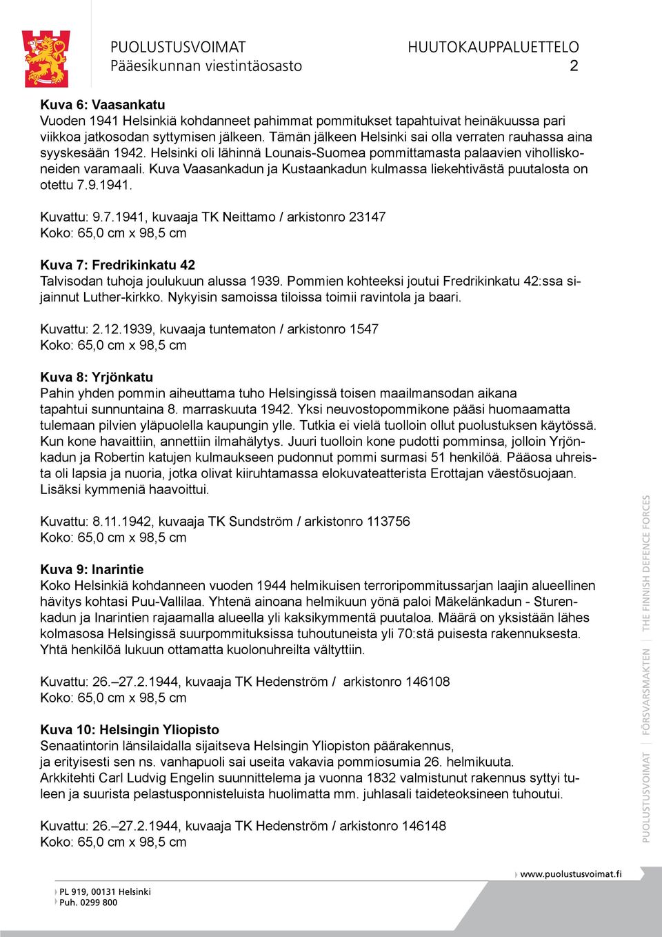 Kuva Vaasankadun ja Kustaankadun kulmassa liekehtivästä puutalosta on otettu 7.9.1941. Kuvattu: 9.7.1941, kuvaaja TK Neittamo / arkistonro 23147 Kuva 7: Fredrikinkatu 42 Talvisodan tuhoja joulukuun alussa 1939.