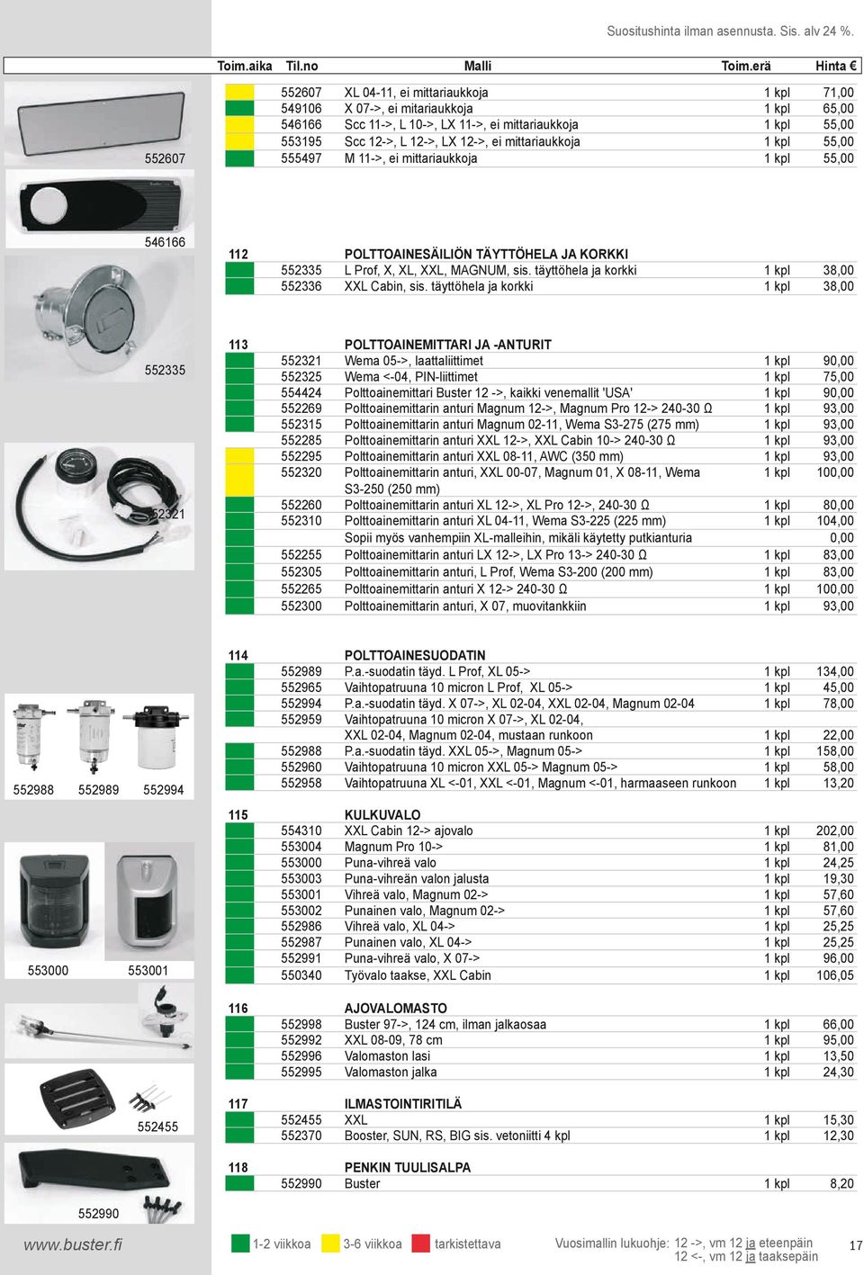 KORKKI 552335 L Prof, X, XL, XXL, MAGNUM, sis täyttöhela ja korkki 1 kpl 38,00 552336 XXL Cabin, sis täyttöhela ja korkki 1 kpl 38,00 552335 552321 113 POLTTOAINEMITTARI JA -ANTURIT 552321 Wema 05->,