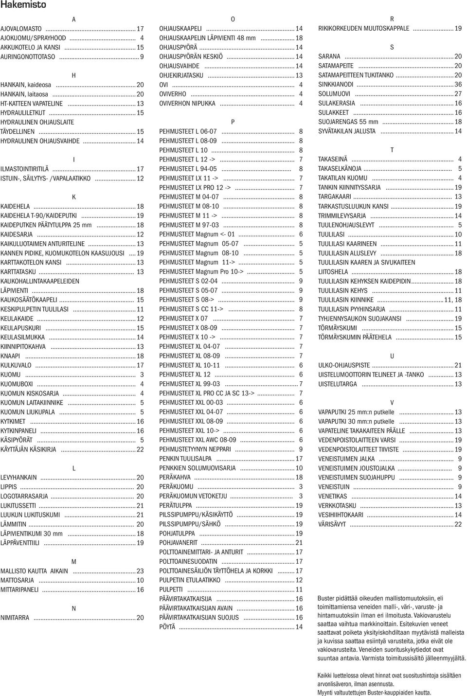 KAIDESARJA 12 KAIKULUOTAIMEN ANTURITELINE 13 KANNEN PIDIKE, KUOMUKOTELON KAASUJOUSI 19 KARTTAKOTELON KANSI 13 KARTTATASKU 13 KAUKOHALLINTAKAAPELEIDEN LÄPIVIENTI 18 KAUKOSÄÄTÖKAAPELI 15 KESKIPULPETIN