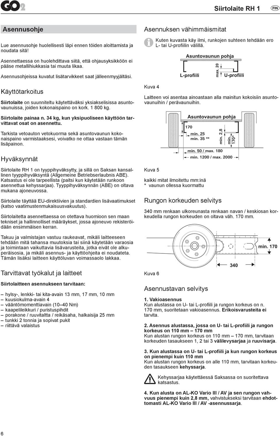 Siirtolaite painaa n. 34 kg, kun yksipuoliseen käyttöön tarvittavat osat on asennettu.