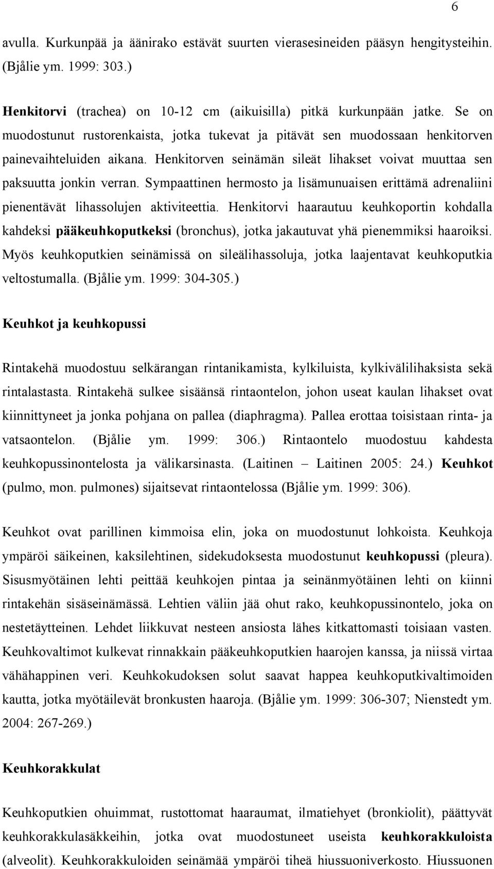 Sympaattinen hermosto ja lisämunuaisen erittämä adrenaliini pienentävät lihassolujen aktiviteettia.