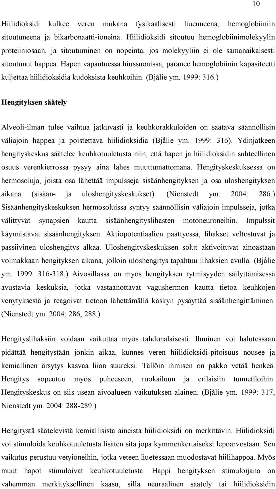 Hapen vapautuessa hiussuonissa, paranee hemoglobiinin kapasiteetti kuljettaa hiilidioksidia kudoksista keuhkoihin. (Bjålie ym. 1999: 316.