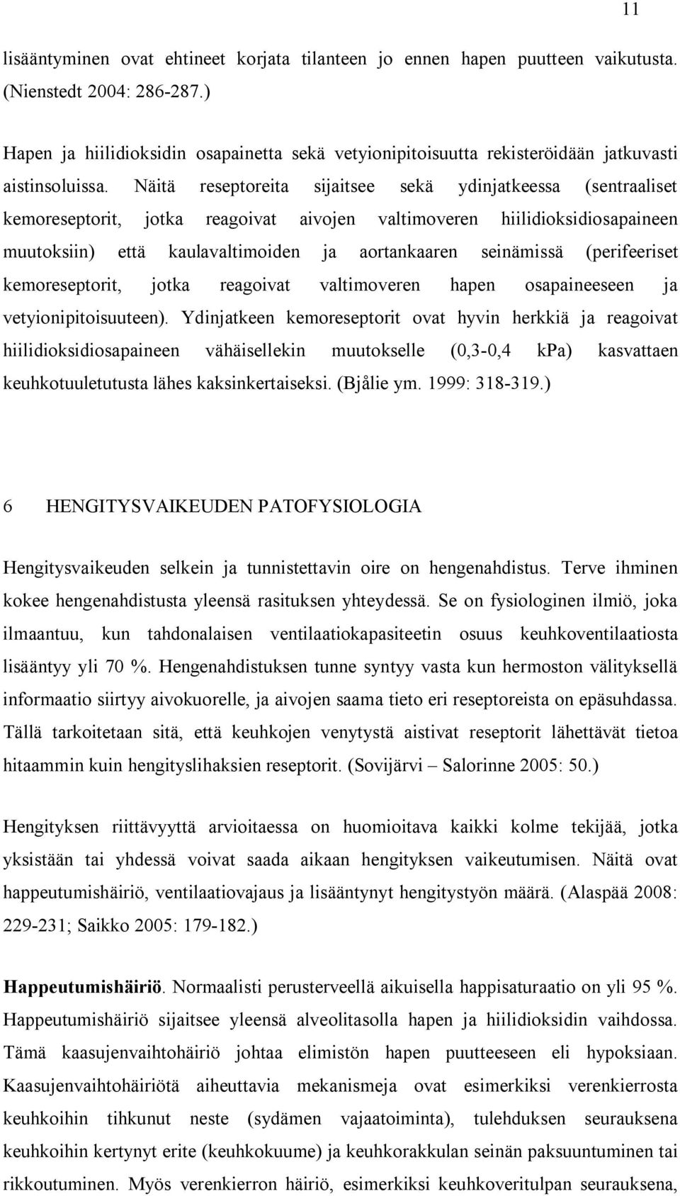 Näitä reseptoreita sijaitsee sekä ydinjatkeessa (sentraaliset kemoreseptorit, jotka reagoivat aivojen valtimoveren hiilidioksidiosapaineen muutoksiin) että kaulavaltimoiden ja aortankaaren seinämissä