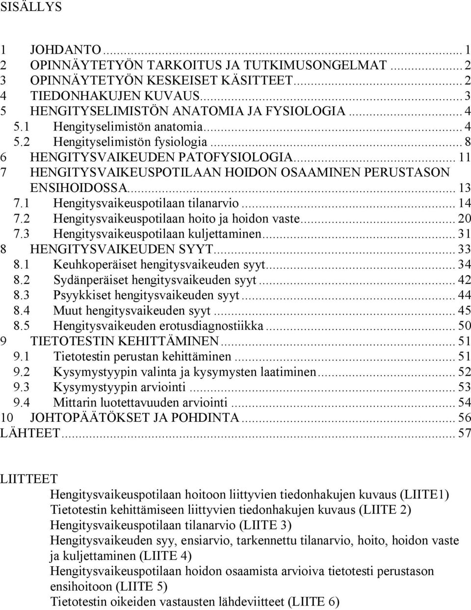 1 Hengitysvaikeuspotilaan tilanarvio... 14 7.2 Hengitysvaikeuspotilaan hoito ja hoidon vaste... 20 7.3 Hengitysvaikeuspotilaan kuljettaminen... 31 8 HENGITYSVAIKEUDEN SYYT... 33 8.