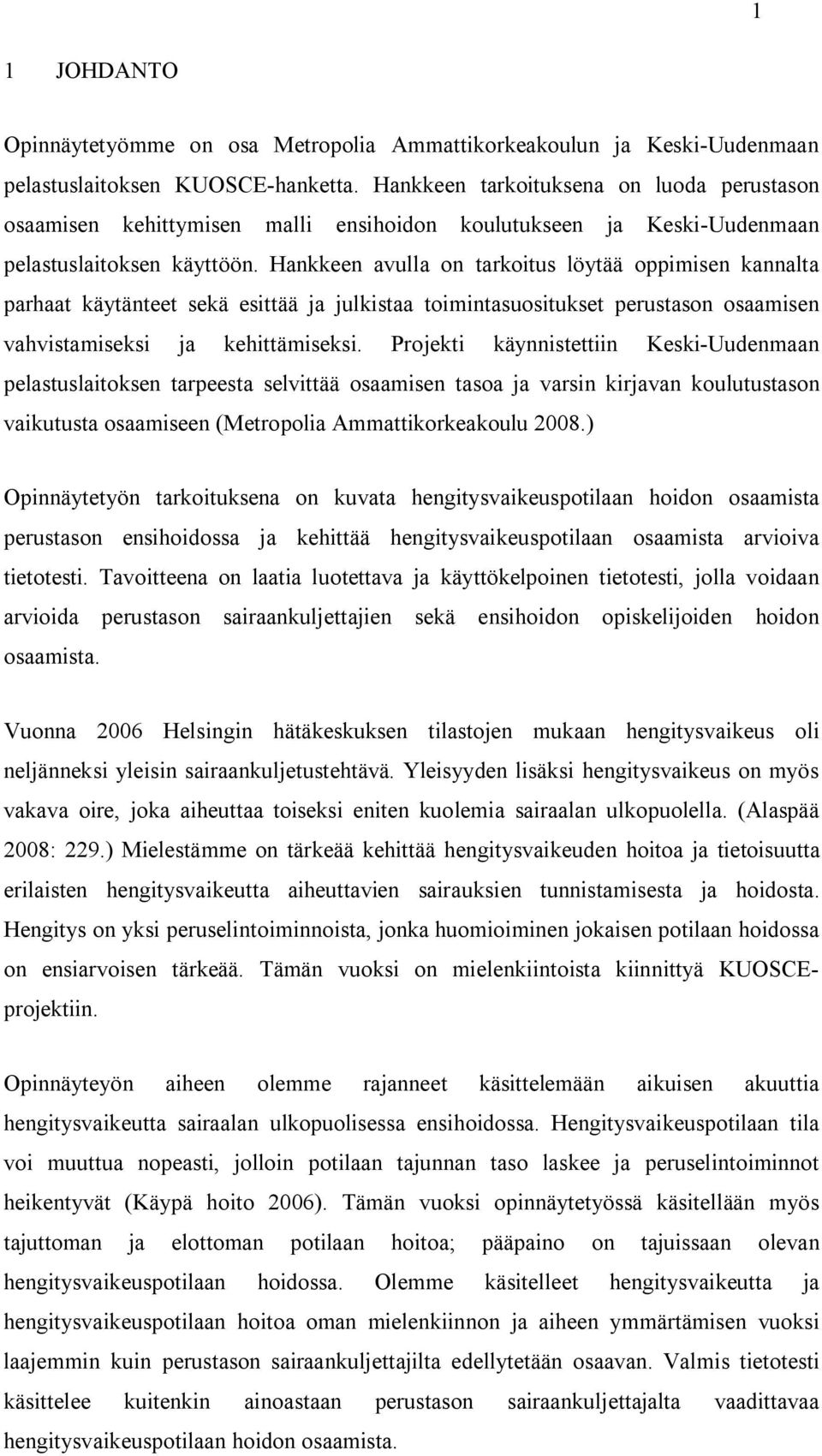 Hankkeen avulla on tarkoitus löytää oppimisen kannalta parhaat käytänteet sekä esittää ja julkistaa toimintasuositukset perustason osaamisen vahvistamiseksi ja kehittämiseksi.