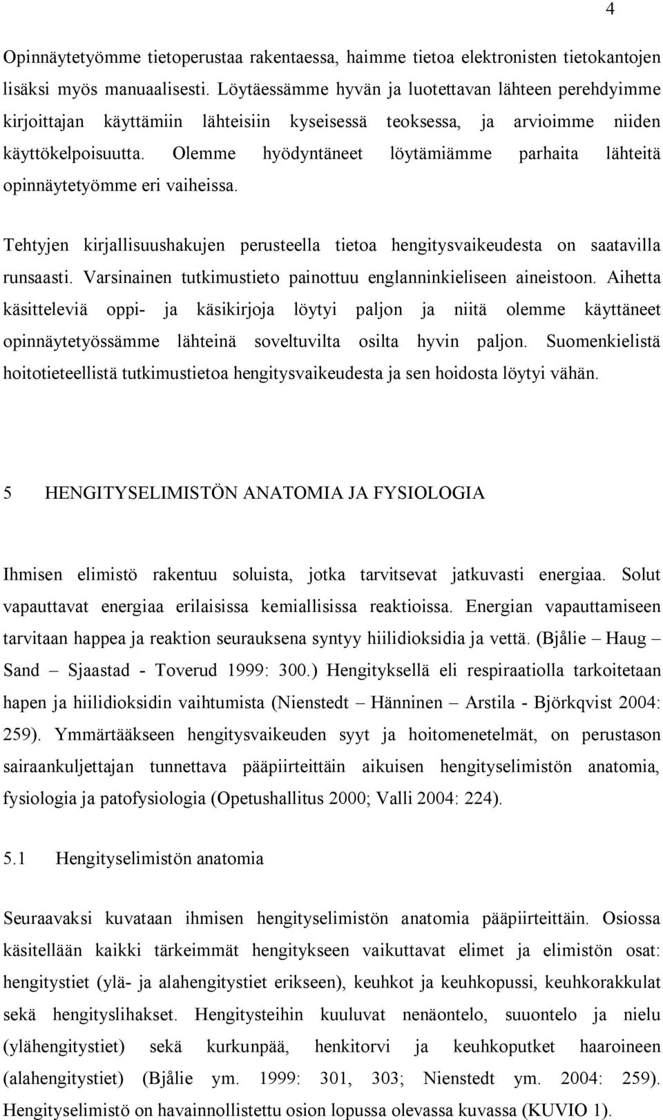 Olemme hyödyntäneet löytämiämme parhaita lähteitä opinnäytetyömme eri vaiheissa. Tehtyjen kirjallisuushakujen perusteella tietoa hengitysvaikeudesta on saatavilla runsaasti.