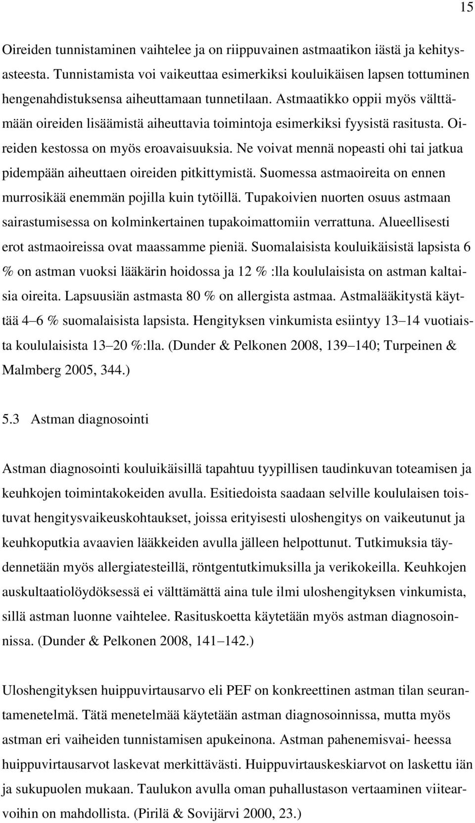 Astmaatikko oppii myös välttämään oireiden lisäämistä aiheuttavia toimintoja esimerkiksi fyysistä rasitusta. Oireiden kestossa on myös eroavaisuuksia.