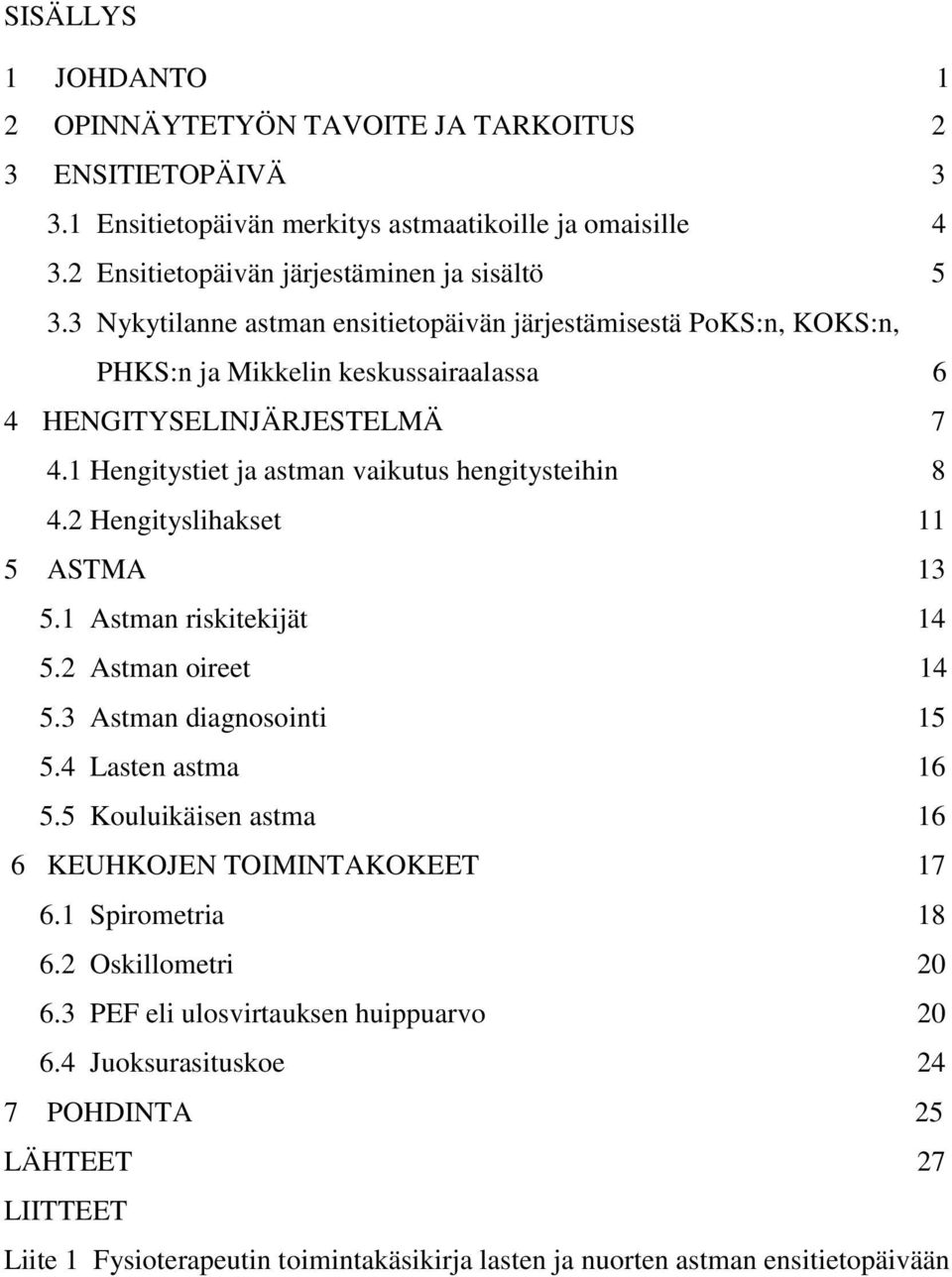 2 Hengityslihakset 11 5 ASTMA 13 5.1 Astman riskitekijät 14 5.2 Astman oireet 14 5.3 Astman diagnosointi 15 5.4 Lasten astma 16 5.5 Kouluikäisen astma 16 6 KEUHKOJEN TOIMINTAKOKEET 17 6.